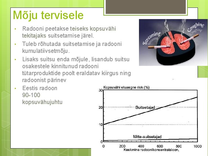 Mõju tervisele • • Radooni peetakse teiseks kopsuvähi tekitajaks suitsetamise järel. Tuleb rõhutada suitsetamise