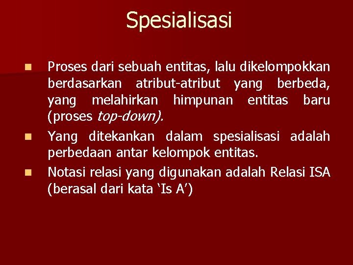 Spesialisasi n n n Proses dari sebuah entitas, lalu dikelompokkan berdasarkan atribut-atribut yang berbeda,