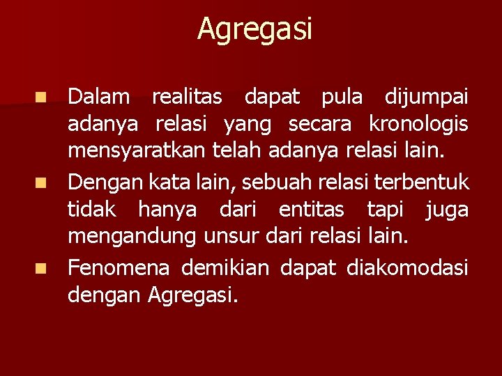 Agregasi Dalam realitas dapat pula dijumpai adanya relasi yang secara kronologis mensyaratkan telah adanya