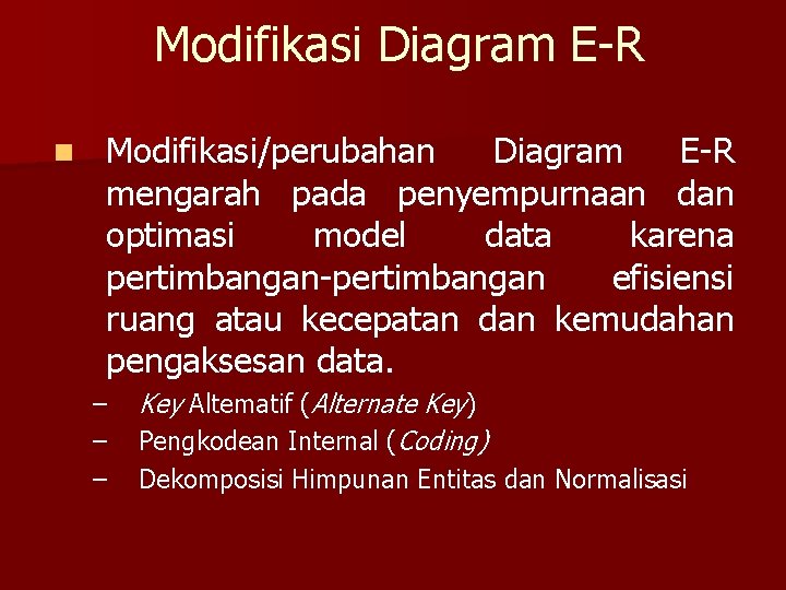 Modifikasi Diagram E-R n Modifikasi/perubahan Diagram E-R mengarah pada penyempurnaan dan optimasi model data