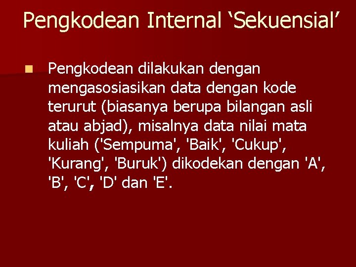 Pengkodean Internal ‘Sekuensial’ n Pengkodean dilakukan dengan mengasosiasikan data dengan kode terurut (biasanya berupa