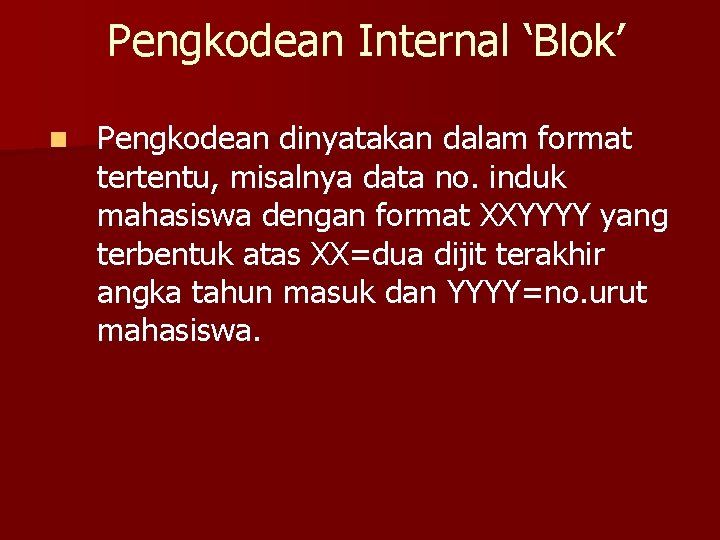 Pengkodean Internal ‘Blok’ n Pengkodean dinyatakan dalam format tertentu, misalnya data no. induk mahasiswa