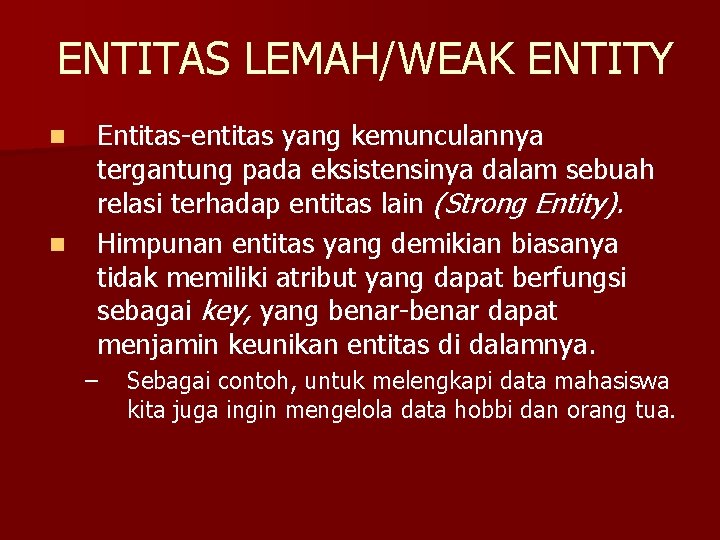 ENTITAS LEMAH/WEAK ENTITY n n Entitas-entitas yang kemunculannya tergantung pada eksistensinya dalam sebuah relasi