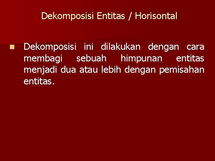 Dekomposisi Entitas / Horisontal n Dekomposisi ini dilakukan dengan cara membagi sebuah himpunan entitas