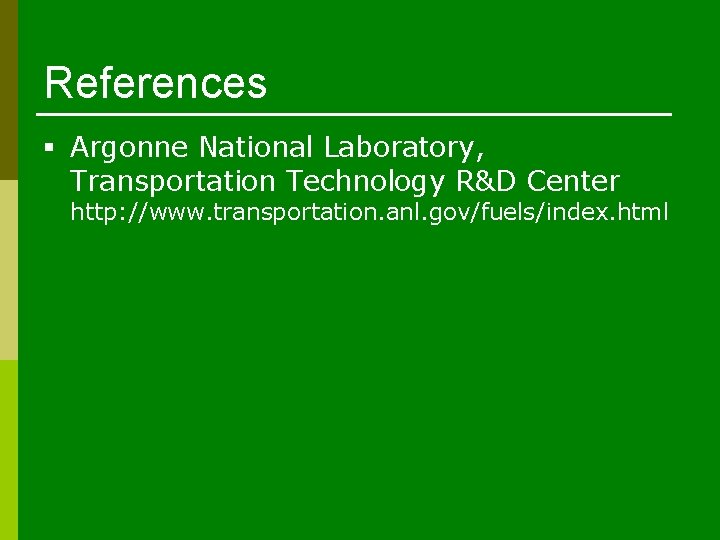 References § Argonne National Laboratory, Transportation Technology R&D Center http: //www. transportation. anl. gov/fuels/index.