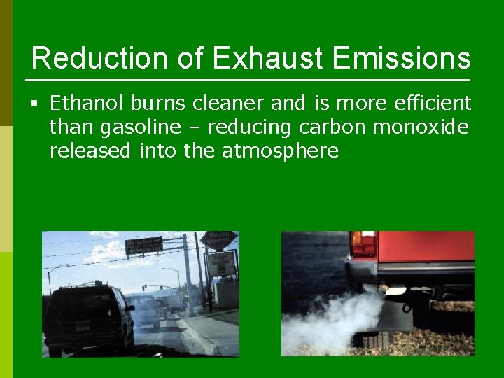 Reduction of Exhaust Emissions § Ethanol burns cleaner and is more efficient than gasoline
