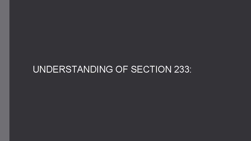 UNDERSTANDING OF SECTION 233: UNDERSTANDING OF SECTION 233: