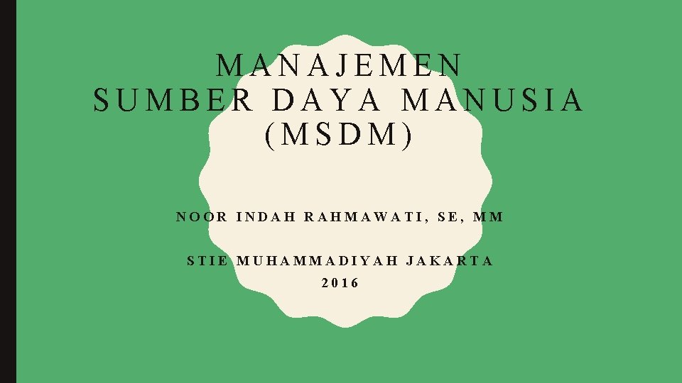 MANAJEMEN SUMBER DAYA MANUSIA (MSDM) NOOR INDAH RAHMAWATI, SE, MM STIE MUHAMMADIYAH JAKARTA 2016