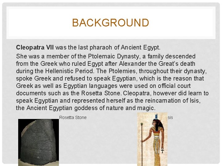 BACKGROUND Cleopatra VII was the last pharaoh of Ancient Egypt. She was a member