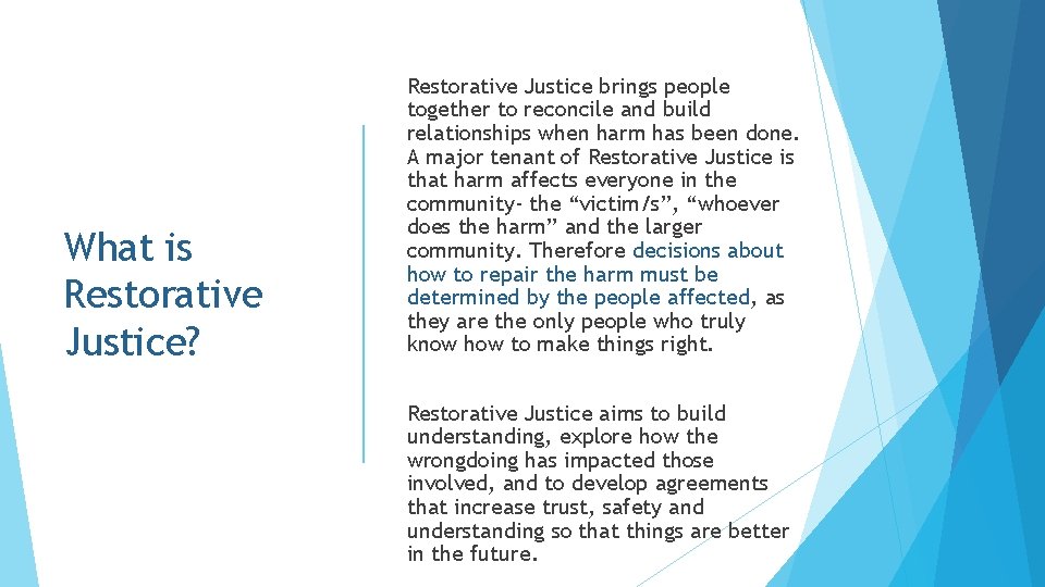 What is Restorative Justice? Restorative Justice brings people together to reconcile and build relationships