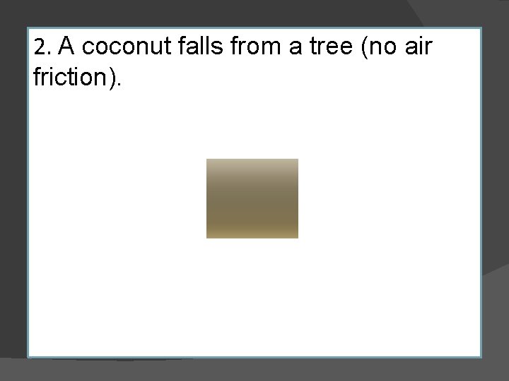2. A coconut falls from a tree (no air friction). 