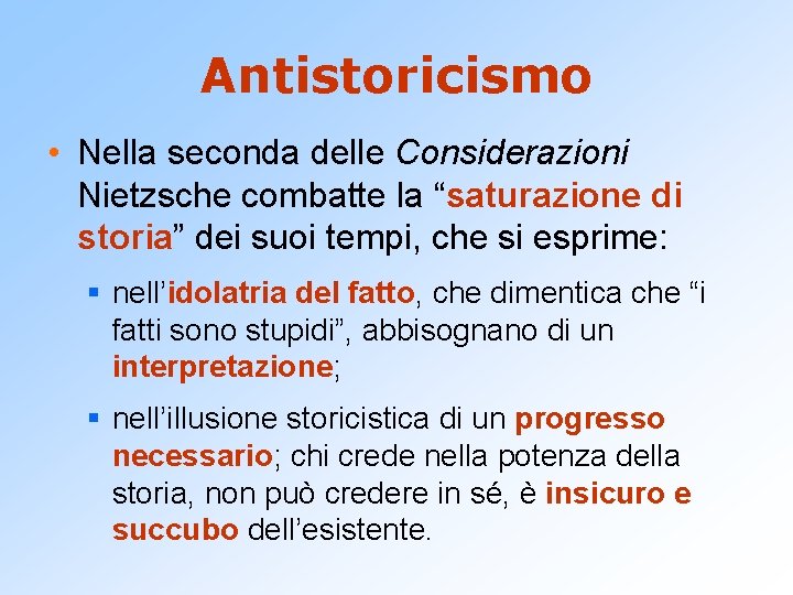 Antistoricismo • Nella seconda delle Considerazioni Nietzsche combatte la “saturazione di storia” dei suoi