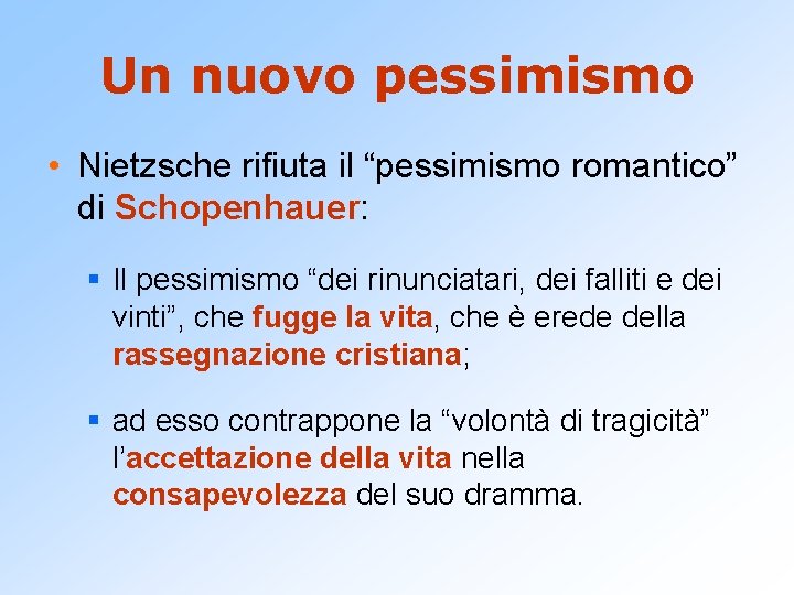 Un nuovo pessimismo • Nietzsche rifiuta il “pessimismo romantico” di Schopenhauer: § Il pessimismo