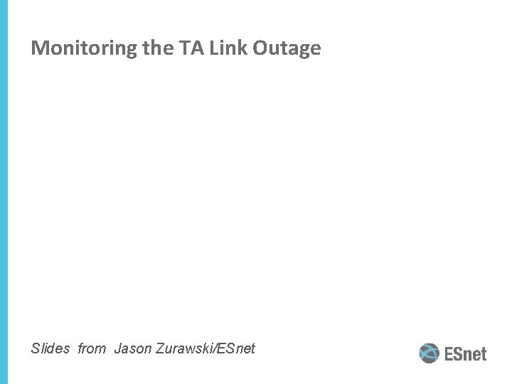 Monitoring the TA Link Outage Slides from Jason Zurawski/ESnet 