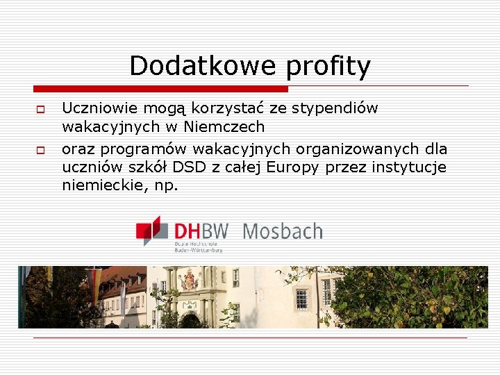 Dodatkowe profity o o Uczniowie mogą korzystać ze stypendiów wakacyjnych w Niemczech oraz programów