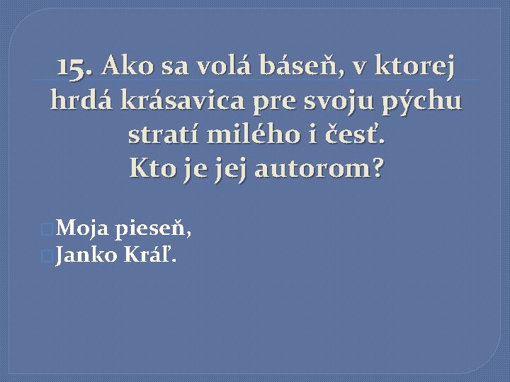 15. Ako sa volá báseň, v ktorej hrdá krásavica pre svoju pýchu stratí milého