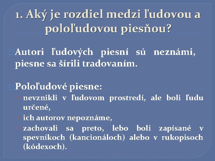 1. Aký je rozdiel medzi ľudovou a poloľudovou piesňou? �Autori ľudových piesní sú neznámi,