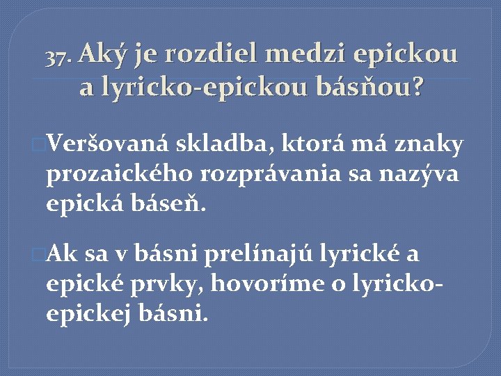 37. Aký je rozdiel medzi epickou a lyricko-epickou básňou? �Veršovaná skladba, ktorá má znaky