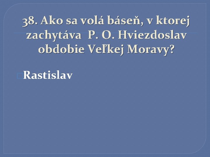38. Ako sa volá báseň, v ktorej zachytáva P. O. Hviezdoslav obdobie Veľkej Moravy?