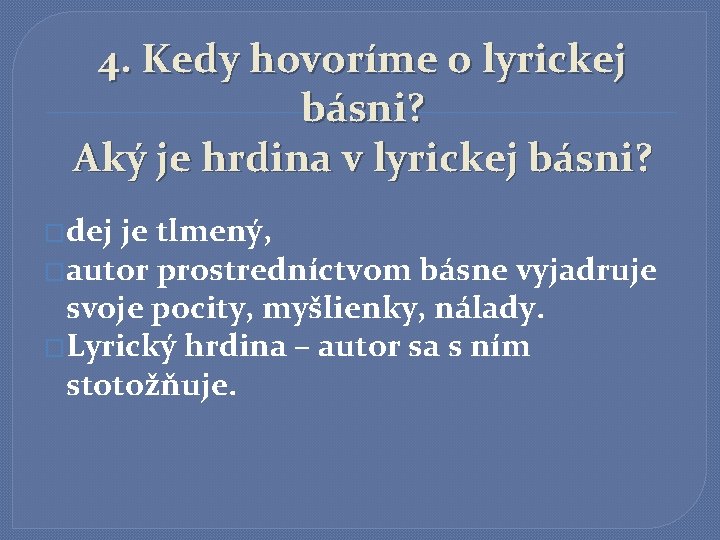 4. Kedy hovoríme o lyrickej básni? Aký je hrdina v lyrickej básni? �dej je