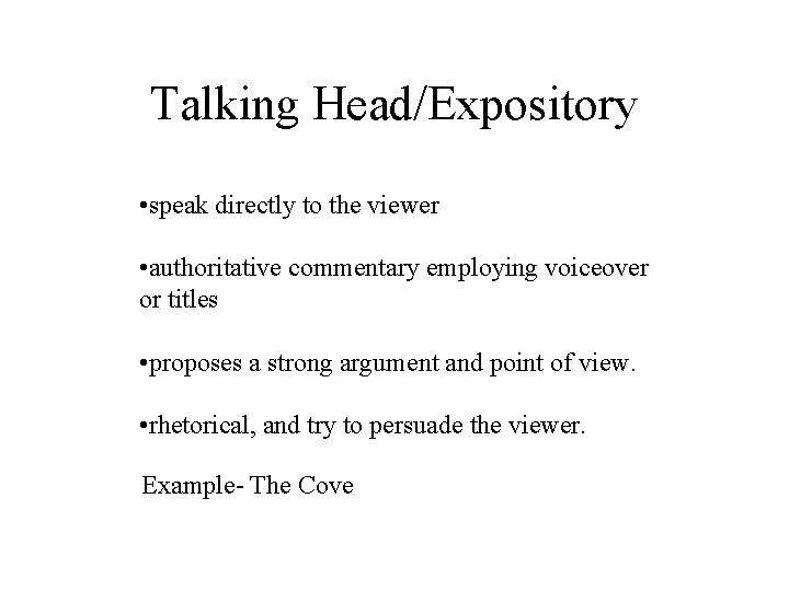 Talking Head/Expository • speak directly to the viewer • authoritative commentary employing voiceover or