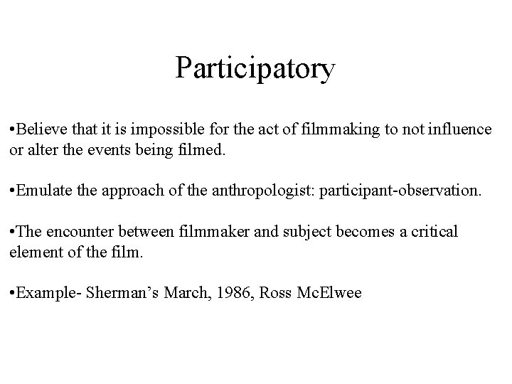 Participatory • Believe that it is impossible for the act of filmmaking to not