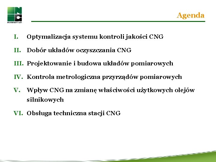 Agenda I. Optymalizacja systemu kontroli jakości CNG II. Dobór układów oczyszczania CNG III. Projektowanie