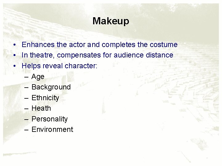 Makeup • Enhances the actor and completes the costume • In theatre, compensates for