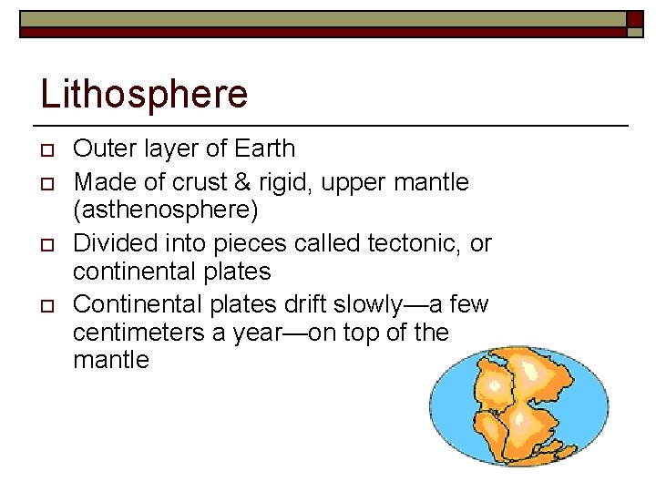 Lithosphere o o Outer layer of Earth Made of crust & rigid, upper mantle