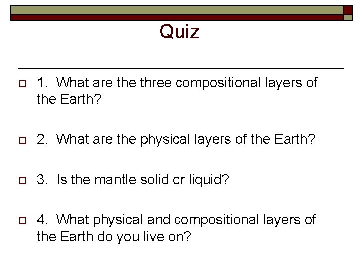 Quiz o 1. What are three compositional layers of the Earth? o 2. What