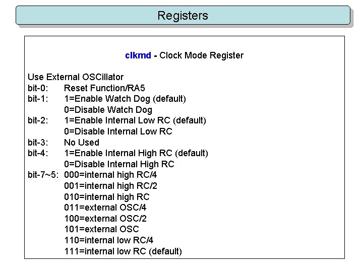 Registers clkmd - Clock Mode Register Use External OSCillator bit-0: Reset Function/RA 5 bit-1: