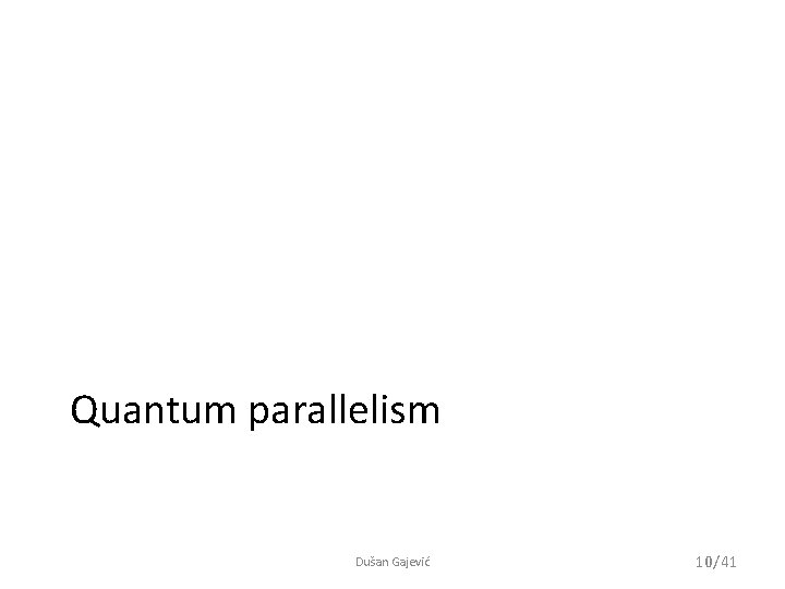 Quantum parallelism Dušan Gajević 10/41 