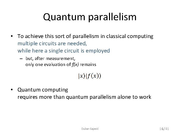 Quantum parallelism • To achieve this sort of parallelism in classical computing multiple circuits