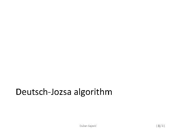 Deutsch-Jozsa algorithm Dušan Gajević 18/41 