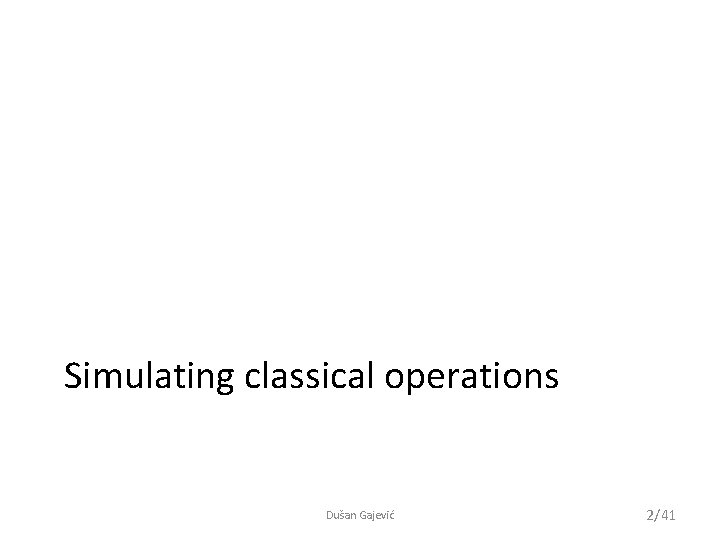 Simulating classical operations Dušan Gajević 2/41 