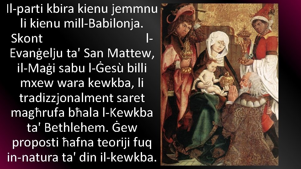 Il-parti kbira kienu jemmnu li kienu mill-Babilonja. Skont l. Evanġelju ta' San Mattew, il-Maġi