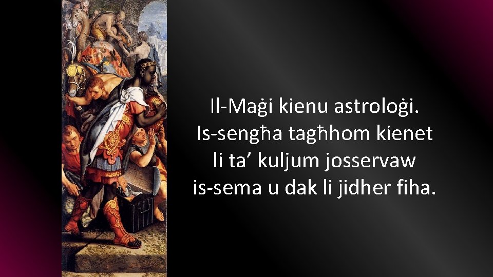 Il-Maġi kienu astroloġi. Is-sengħa tagħhom kienet li ta’ kuljum josservaw is-sema u dak li