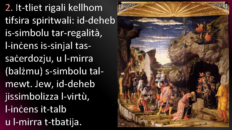 2. It-tliet rigali kellhom tifsira spiritwali: id-deheb is-simbolu tar-regalità, l-inċens is-sinjal tassaċerdozju, u l-mirra