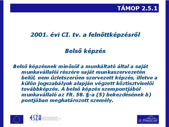 TÁMOP 2. 5. 1 2001. évi CI. tv. a felnőttképzésről Belső képzésnek minősül a