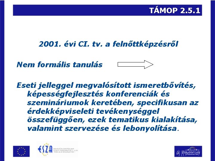 TÁMOP 2. 5. 1 2001. évi CI. tv. a felnőttképzésről Nem formális tanulás Eseti