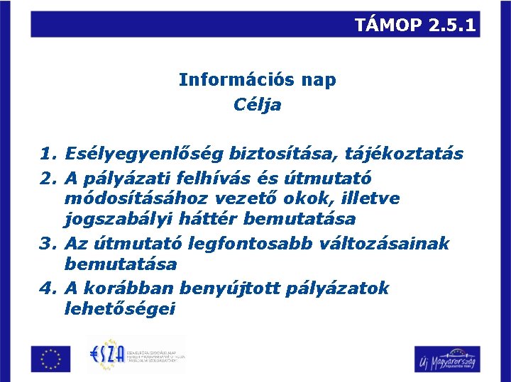 TÁMOP 2. 5. 1 Információs nap Célja 1. Esélyegyenlőség biztosítása, tájékoztatás 2. A pályázati