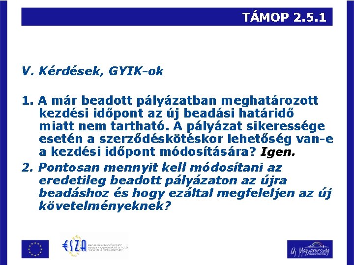 TÁMOP 2. 5. 1 V. Kérdések, GYIK-ok 1. A már beadott pályázatban meghatározott kezdési