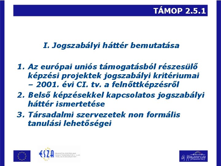 TÁMOP 2. 5. 1 I. Jogszabályi háttér bemutatása 1. Az európai uniós támogatásból részesülő