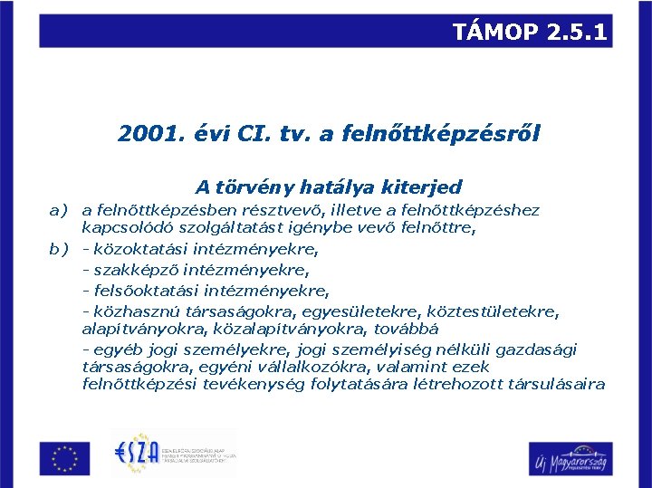 TÁMOP 2. 5. 1 2001. évi CI. tv. a felnőttképzésről A törvény hatálya kiterjed