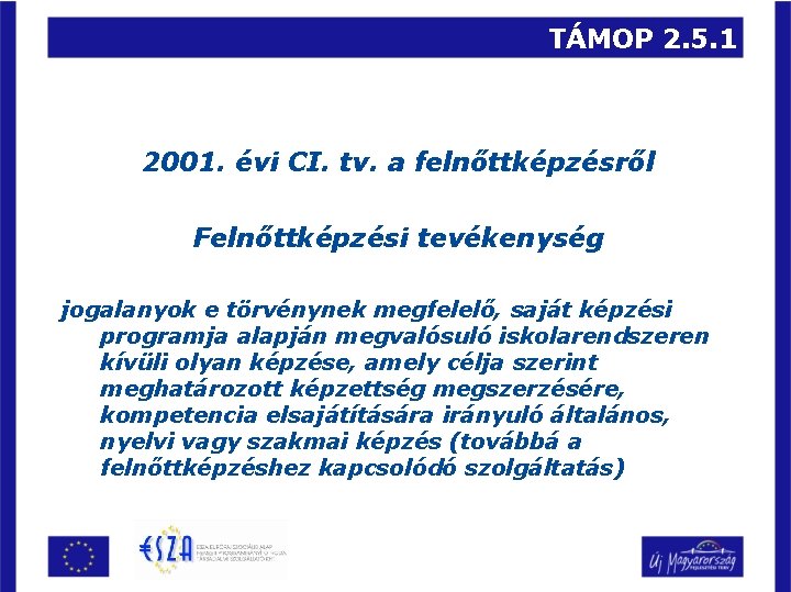 TÁMOP 2. 5. 1 2001. évi CI. tv. a felnőttképzésről Felnőttképzési tevékenység jogalanyok e