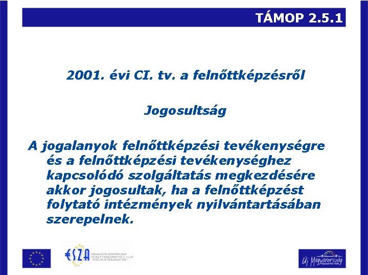 TÁMOP 2. 5. 1 2001. évi CI. tv. a felnőttképzésről Jogosultság A jogalanyok felnőttképzési