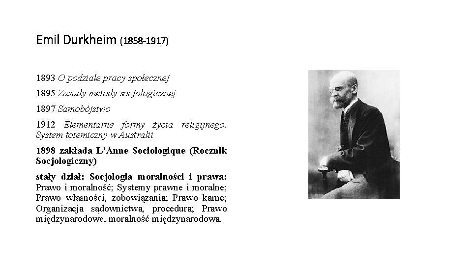 Emil Durkheim (1858 -1917) 1893 O podziale pracy społecznej 1895 Zasady metody socjologicznej 1897