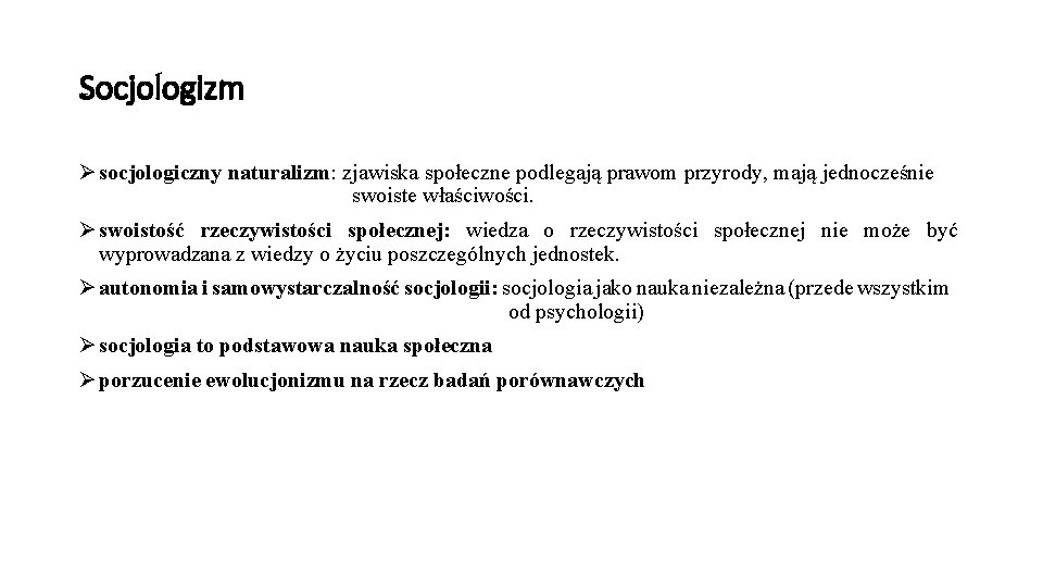 Socjologizm Ø socjologiczny naturalizm: zjawiska społeczne podlegają prawom przyrody, mają jednocześnie swoiste właściwości. Ø