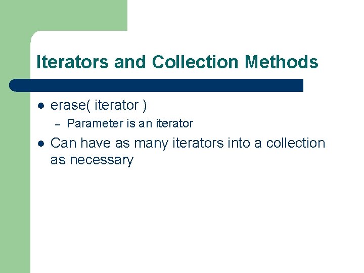 Iterators and Collection Methods l erase( iterator ) – l Parameter is an iterator