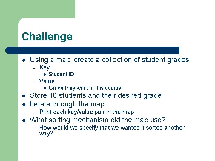 Challenge l Using a map, create a collection of student grades – Key l